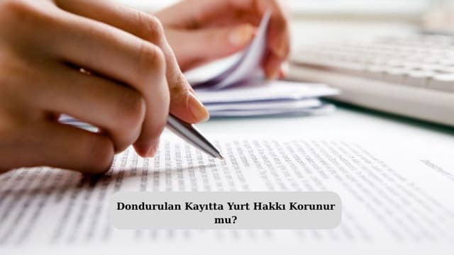 Dondurulan Kayıtta Yurt Hakkı Korunur mu?