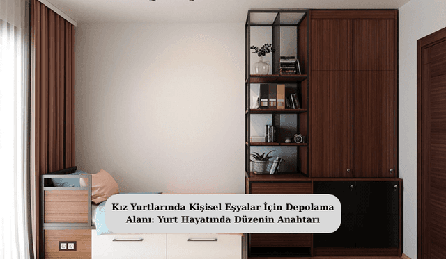 Kız Yurtlarında Kişisel Eşyalar İçin Depolama Alanı: Yurt Hayatında Düzenin Anahtarı