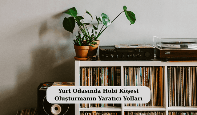 Yurt Odasında Hobi Köşesi Oluşturmanın Yaratıcı Yolları
